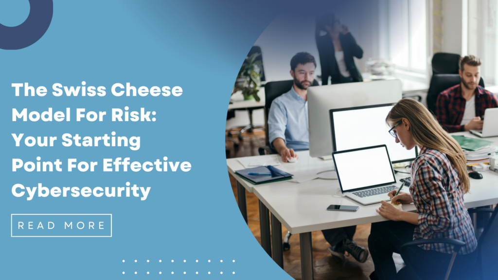 The Swiss Cheese Model For Risk: Your Starting Point For Effective Cybersecurity