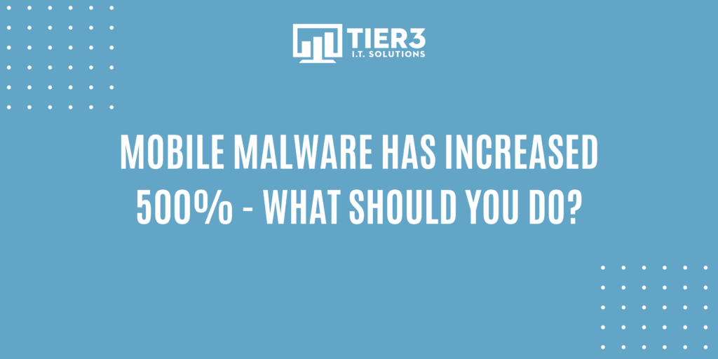 Mobile Malware Has Increased 500% – What Should You Do?
