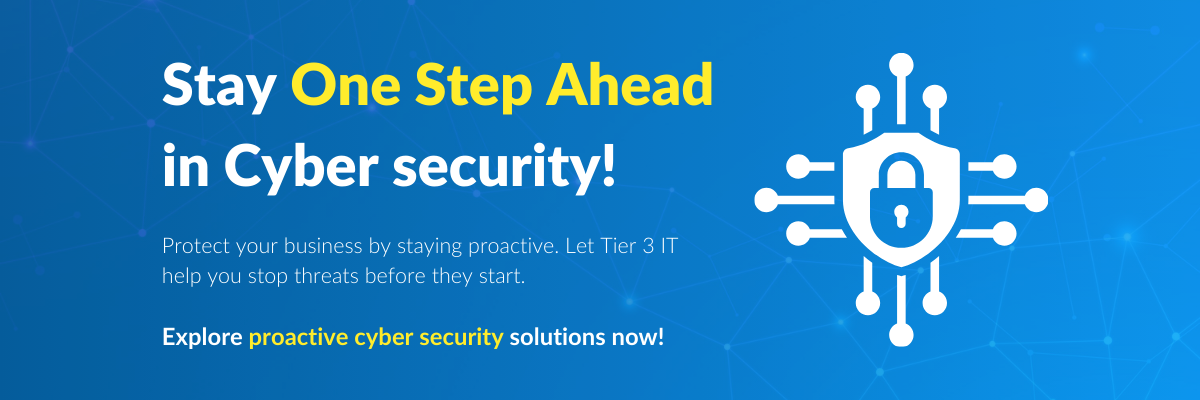 Stay One Step Ahead in Cyber security! Protect your business by staying proactive. Let Tier 3 IT help you stop threats before they start. Explore proactive cybersecurity solutions now!