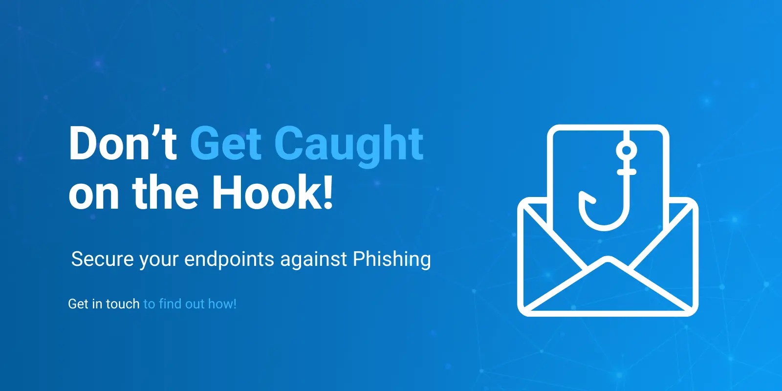 Don't get caught on the Hook. Secure your endpoints against Phishing